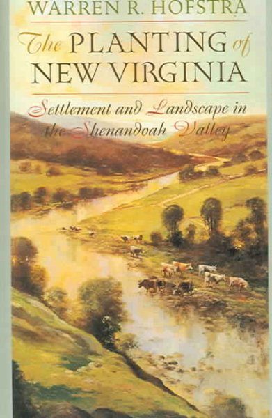 The Planting of New Virginia: Settlement and Landscape in the Shenandoah Valley (Creating the North American Landscape) cover