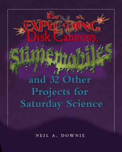 Exploding Disk Cannons, Slimemobiles, and 32 Other Projects for Saturday Science cover