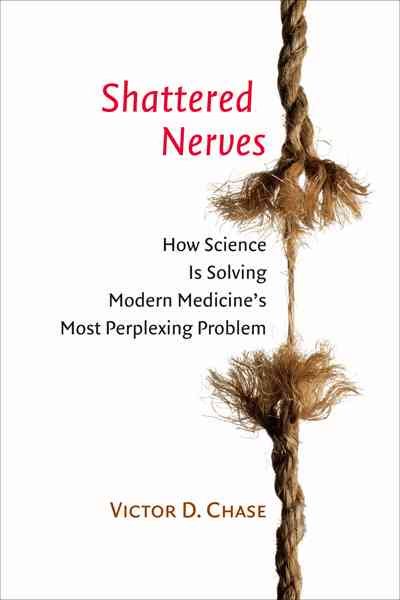 Shattered Nerves: How Science Is Solving Modern Medicine's Most Perplexing Problem cover