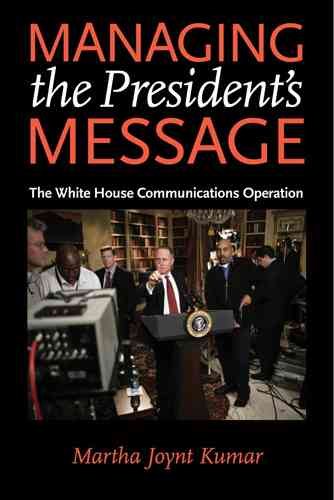 Managing the President's Message: The White House Communications Operation cover