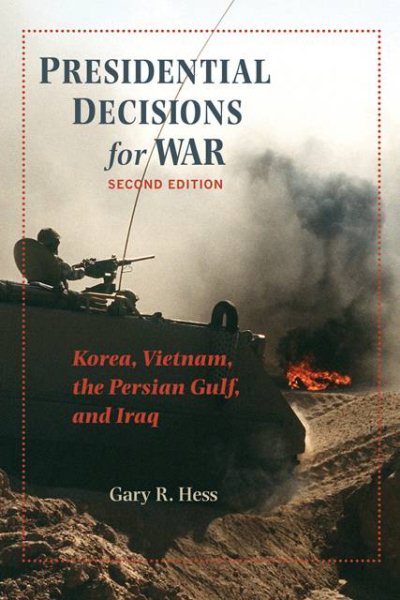 Presidential Decisions for War: Korea, Vietnam, the Persian Gulf, and Iraq (The American Moment)
