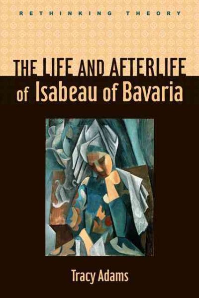 The Life and Afterlife of Isabeau of Bavaria (Rethinking Theory) cover