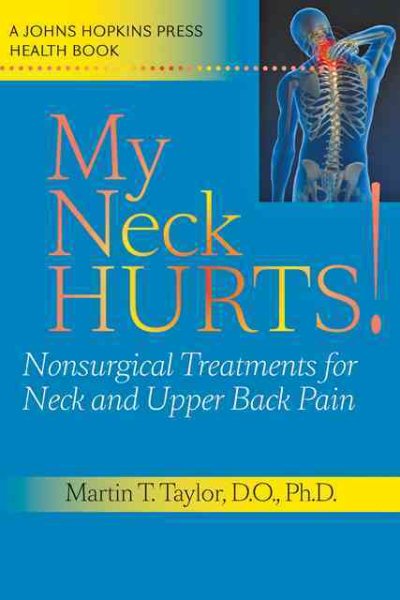My Neck Hurts!: Nonsurgical Treatments for Neck and Upper Back Pain (A Johns Hopkins Press Health Book)