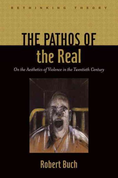 The Pathos of the Real: On the Aesthetics of Violence in the Twentieth Century (Rethinking Theory) cover