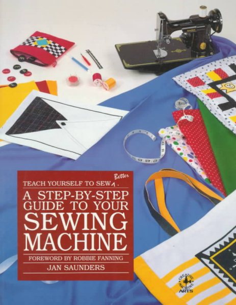 A Step-By-Step Guide to Your Sewing Machine (Teach Yourself to Sew Better Series) cover