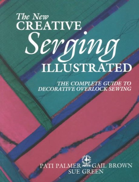 The New Creative Serging Illustrated: The Complete Guide to Decorative Overlock Sewing (Creative Machine Arts) cover