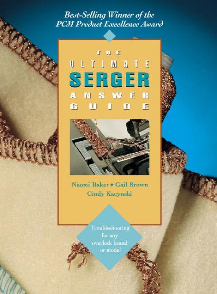 The Ultimate Serger Answer Guide: Troubleshooting for Any Overlock Brand or Model (Creative Machine Arts Series) cover