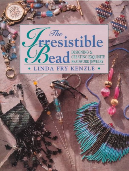 The Irresistible Bead: Designing & Creating Exquisite Beadwork Jewelry cover