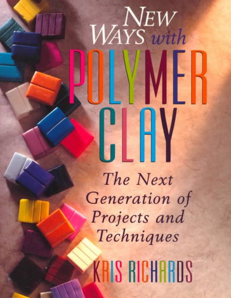 New Ways With Polymer Clay: The Next Generation of Projects and Techniques cover