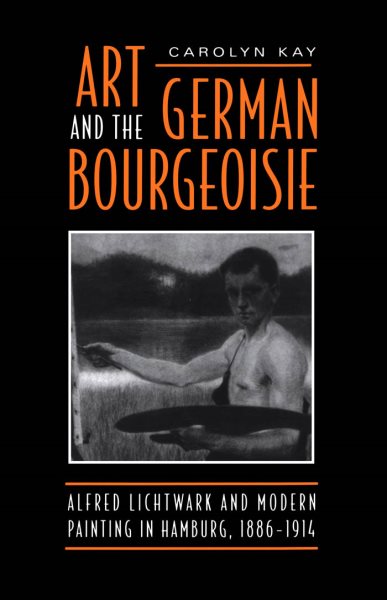 Art and the German Bourgeoisie: Alfred Lichtwark and Modern Painting in Hamburg, 1886-1914 cover