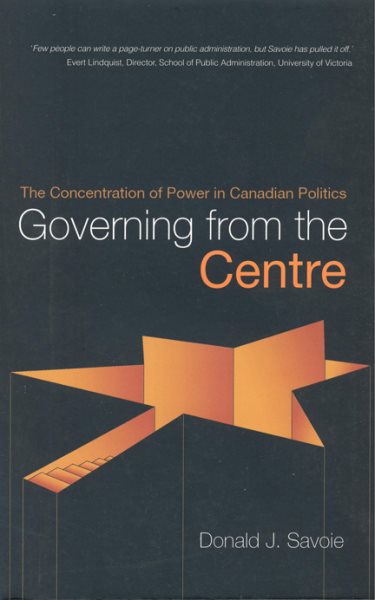 Governing from the Centre: The Concentration of Power in Canadian Politics cover
