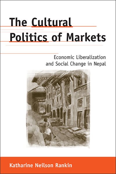 The Cultural Politics of Markets: Economic Liberalization and Social Change in Nepal (Anthropological Horizons) cover
