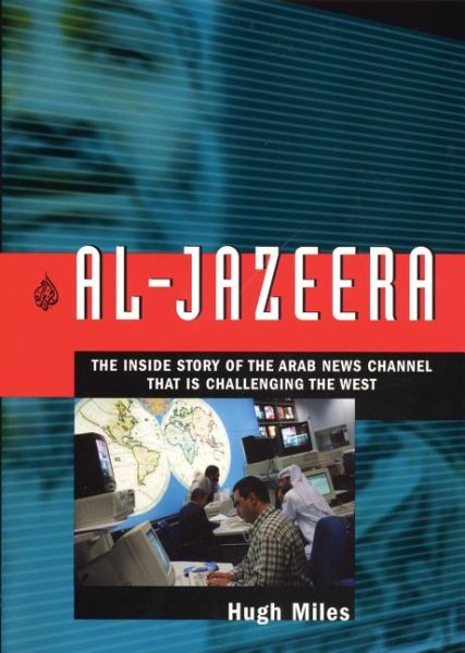 Al Jazeera: The Inside Story of the Arab News Channel That is Challenging the West cover