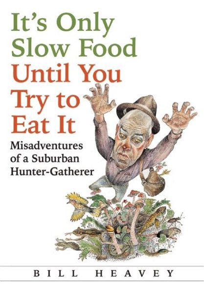 It's Only Slow Food Until You Try to Eat It: Misadventures of a Suburban Hunter-Gatherer cover