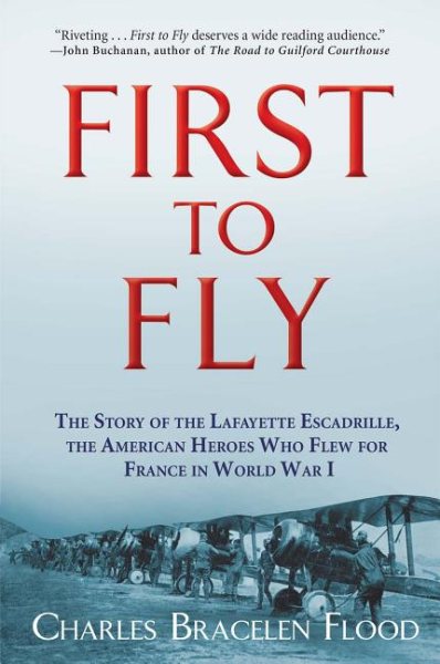 First to Fly: The Story of the Lafayette Escadrille, the American Heroes Who Flew For France in World War I cover