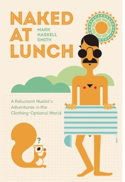 Naked at Lunch: A Reluctant Nudist's Adventures in the Clothing-Optional World cover
