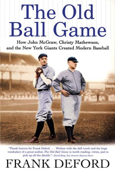 The Old Ball Game: How John McGraw, Christy Mathewson, and the New York Giants Created Modern Baseball cover