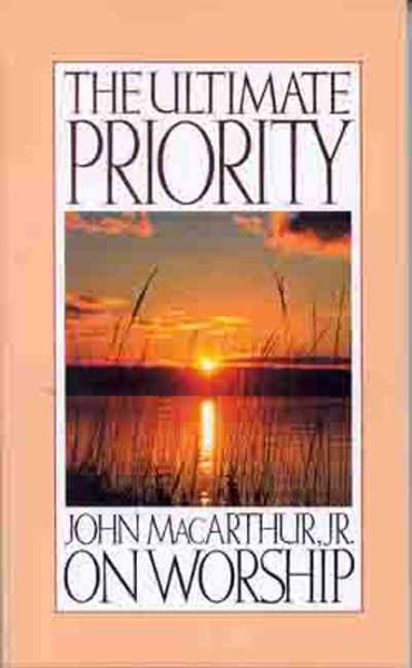 The Ultimate Priority: John Macarthur, Jr. on Worship cover