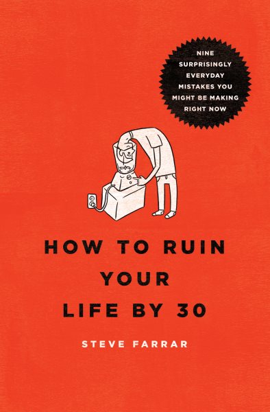 How to Ruin Your Life By 30: Nine Surprisingly Everyday Mistakes You Might Be Making Right Now cover