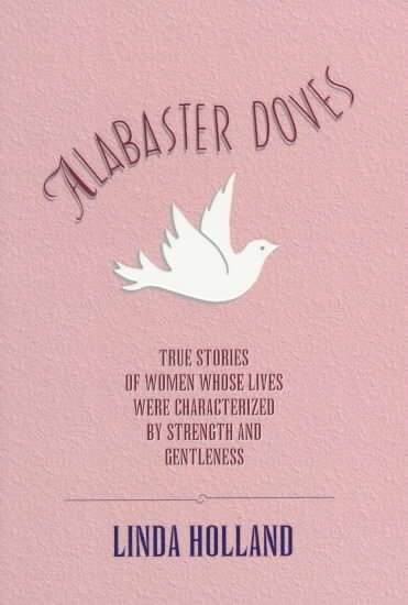 Alabaster Doves: True Stories of Women Whose Lives Were Characterized by Strength and Gentleness cover