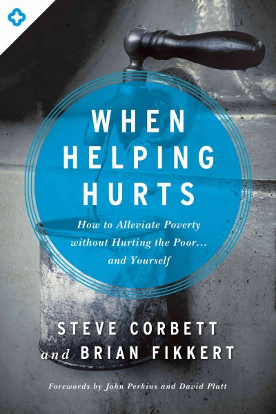 When Helping Hurts: How to Alleviate Poverty Without Hurting the Poor . . . and Yourself cover