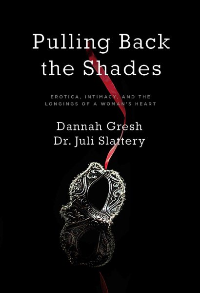 Pulling Back the Shades: Erotica, Intimacy, and the Longings of a Woman's Heart cover