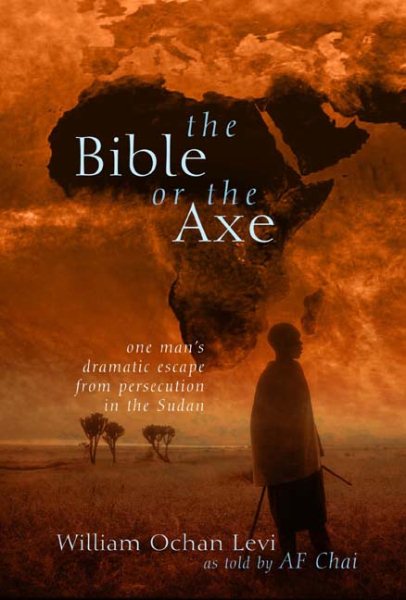 The Bible or the Axe: One Man's Dramatic Escape from Persecution in the Sudan cover