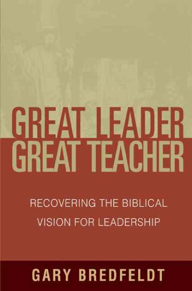 Great Leader, Great Teacher: Recovering the Biblical Vision for Leadership cover
