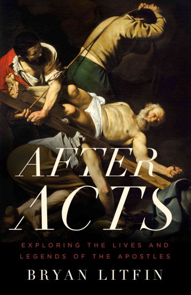 After Acts: Exploring the Lives and Legends of the Apostles cover