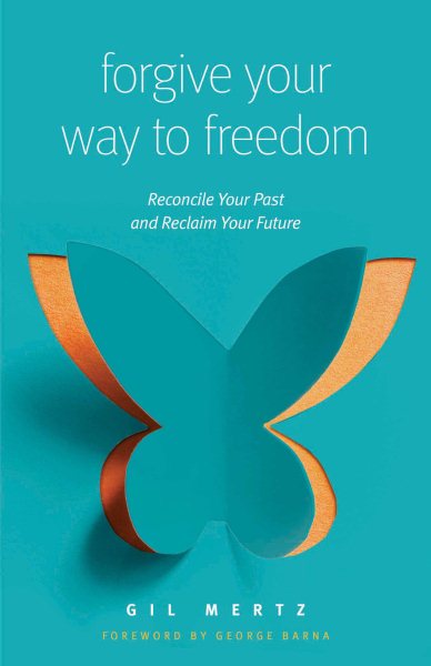 Forgive Your Way to Freedom: Reconcile Your Past and Reclaim Your Future cover