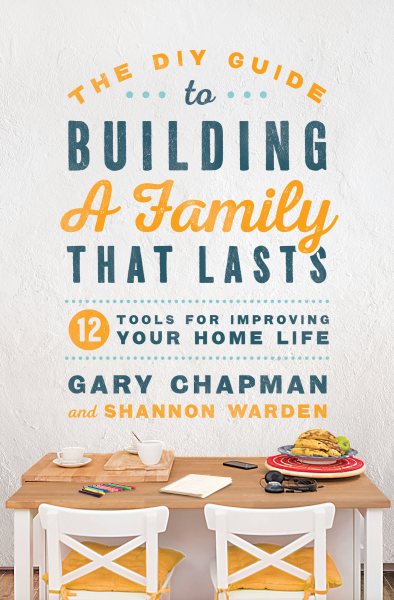 The DIY Guide to Building a Family that Lasts: 12 Tools for Improving Your Home Life cover
