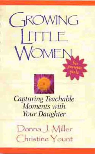 Growing Little Women for Younger Girls: Capturing Teachable Moments with Your Daughter cover