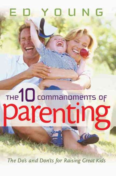 The 10 Commandments of Parenting: The Do's and Don'ts for Raising Great Kids cover