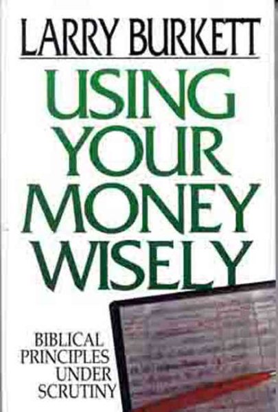Using Your Money Wisely: Biblical Principles Under Scrutiny cover