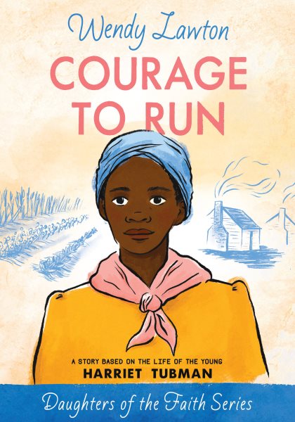 Courage to Run: A Story Based on the Life of Harriet Tubman (Daughters of the Faith Series) cover