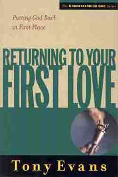 Returning to Your First Love: Putting God Back in First Place (Understanding God Series) cover
