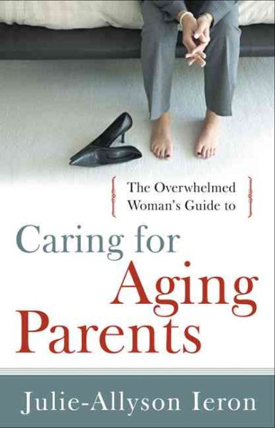 The Overwhelmed Woman's Guide to...Caring for Aging Parents cover