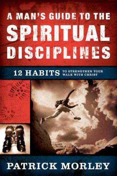 A Man's Guide to the Spiritual Disciplines: 12 Habits to Strengthen Your Walk With Christ cover