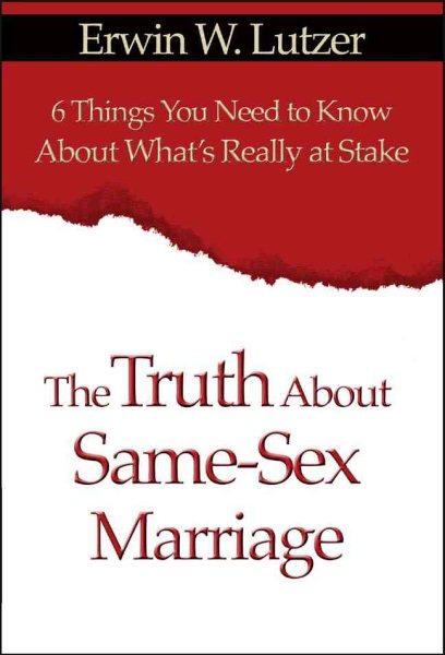 The Truth About Same Sex Marriage: 6 Things You Need to Know About What's Really at Stake cover