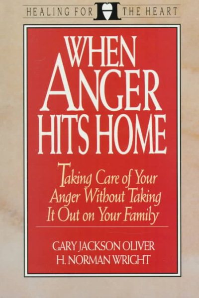 When Anger Hits Home: Taking Care of Your Anger Without Taking It Out on Your Family (Healing for the Heart)