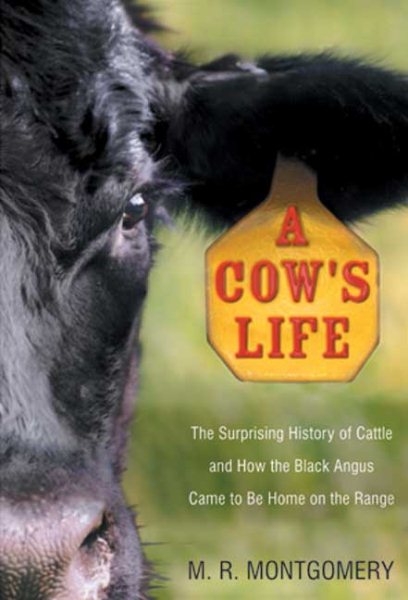 A Cow's Life: The Surprising History of Cattle, and How the Black Angus Came to Be Home on the Range