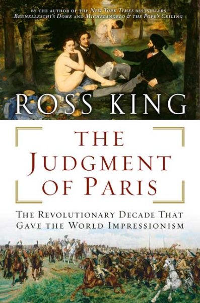 The Judgment of Paris: The Revolutionary Decade That Gave the World Impressionism