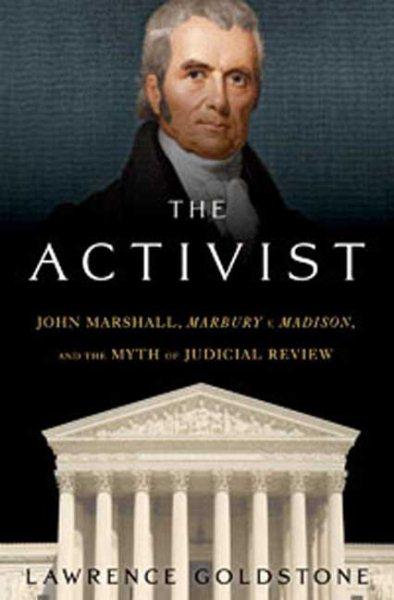 The Activist: John Marshall, Marbury v. Madison, and the Myth of Judicial Review cover