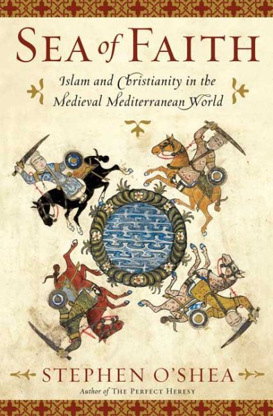 Sea of Faith: Islam and Christianity in the Medieval Mediterranean World cover
