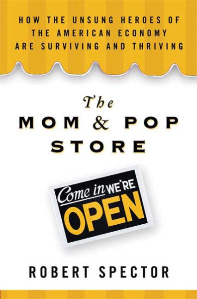 The Mom & Pop Store: How the Unsung Heroes of the American Economy Are Surviving and Thriving cover