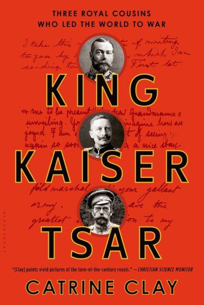 King, Kaiser, Tsar: Three Royal Cousins Who Led the World to War cover
