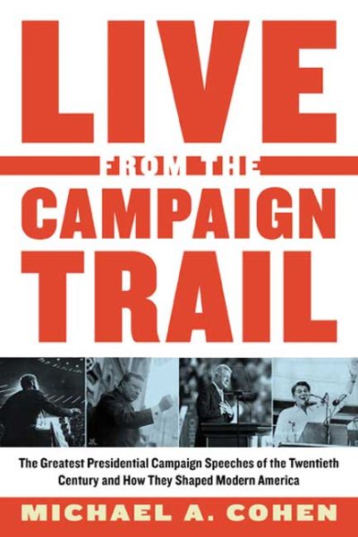 Live From the Campaign Trail: The Greatest Presidential Campaign Speeches of the Twentieth Century and How They Shaped Modern America cover