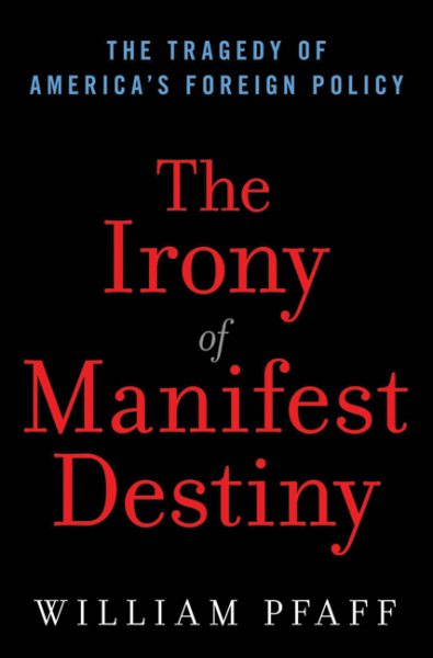 The Irony of Manifest Destiny: The Tragedy of America's Foreign Policy cover