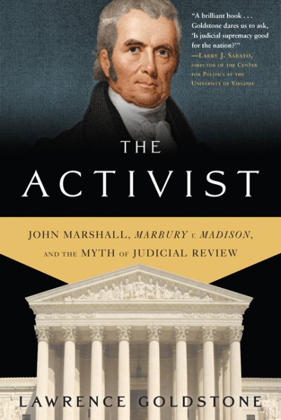 The Activist: John Marshall, Marbury v. Madison, and the Myth of Judicial Review