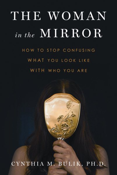 The Woman in the Mirror: How to Stop Confusing What You Look Like with Who You Are